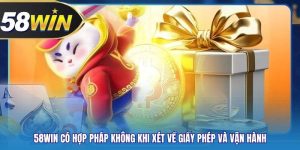 58WIN Có Hợp Pháp Không Khi Xét Về Giấy Phép Và Vận Hành
