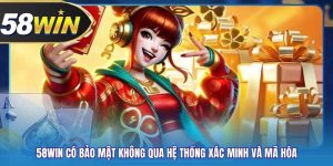 58WIN Có Bảo Mật Không Qua Hệ Thống Xác Minh Và Mã Hóa