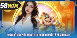 58WIN Có Giấy Phép Không Dưới Góc Nhìn Pháp Lý Và Minh Bạch