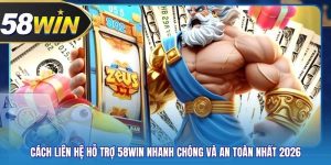 Cách Liên Hệ Hỗ Trợ 58WIN Nhanh Chóng Và An Toàn Nhất 2026