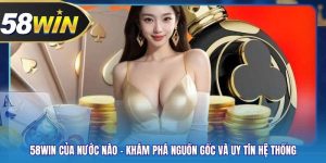 58WIN Của Nước Nào – Khám Phá Nguồn Gốc Và Uy Tín Hệ Thống