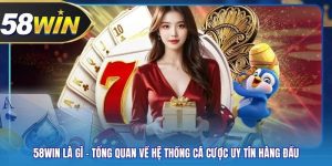 58WIN Là Gì – Tổng Quan Về Hệ Thống Cá Cược Uy Tín Hàng Đầu