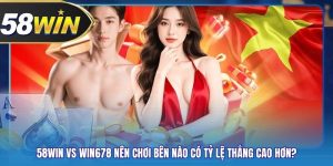 58WIN Vs Win678 Nên Chơi Bên Nào Có Tỷ Lệ Thắng Cao Hơn?